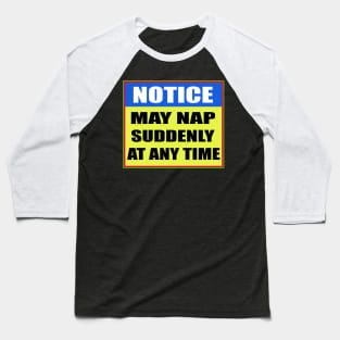 Notice May Nap Suddenly At  Any Time Baseball T-Shirt